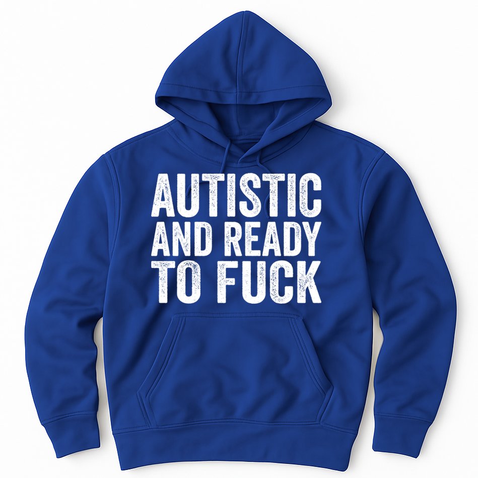 Autistic And Ready To Fuck Autism Awareness Funny Saying Gift Hoodie