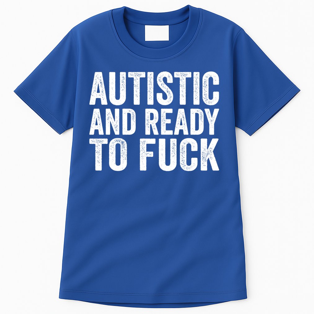 Autistic And Ready To Fuck Autism Awareness Funny Saying Gift Tall T-Shirt