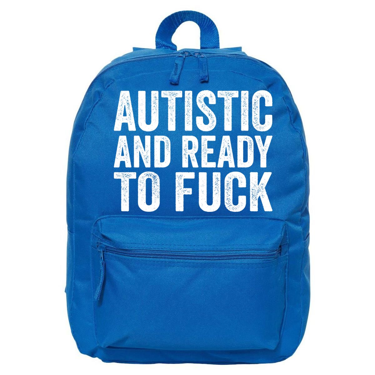 Autistic And Ready To Fuck Autism Awareness Funny Saying Gift 16 in Basic Backpack