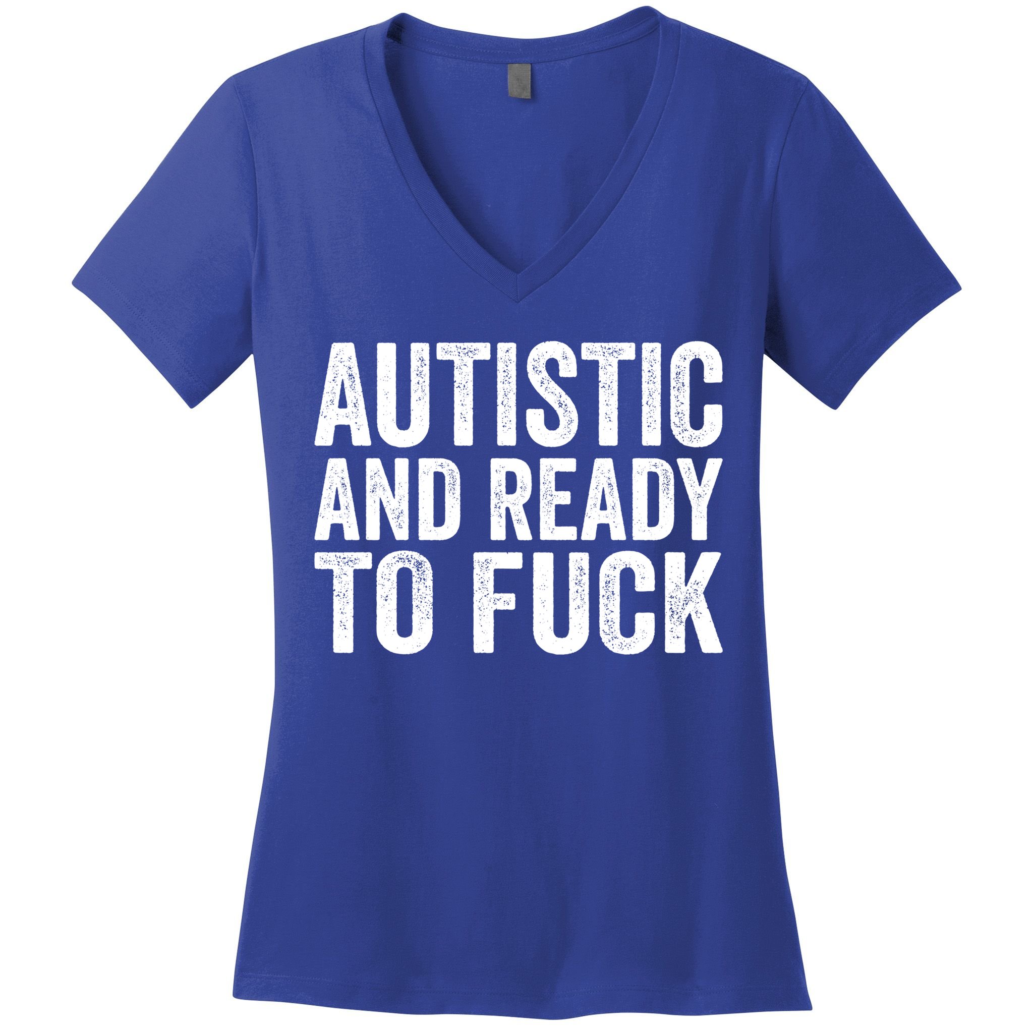 Autistic And Ready To Fuck Autism Awareness Funny Saying Gift Women's V-Neck T-Shirt