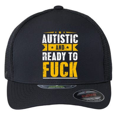 Autistic And Ready To Fuck Funny Autism Gift Flexfit Unipanel Trucker Cap