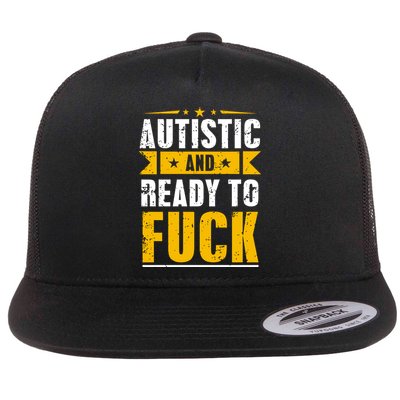 Autistic And Ready To Fuck Funny Autism Gift Flatbill Hat