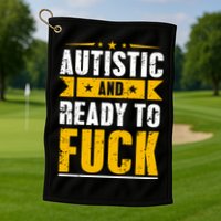 Autistic And Ready To Fuck Funny Autism Gift Golf Towel