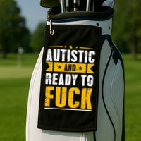 Autistic And Ready To Fuck Funny Autism Gift Golf Towel