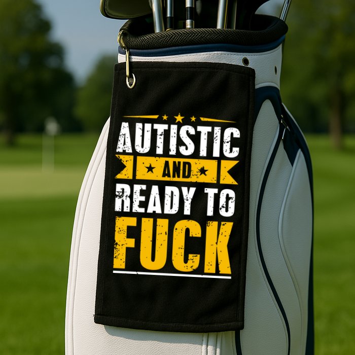 Autistic And Ready To Fuck Funny Autism Gift Golf Towel