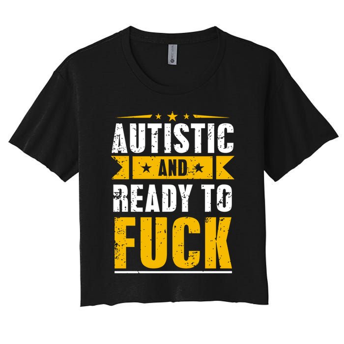 Autistic And Ready To Fuck Funny Autism Gift Crop Top