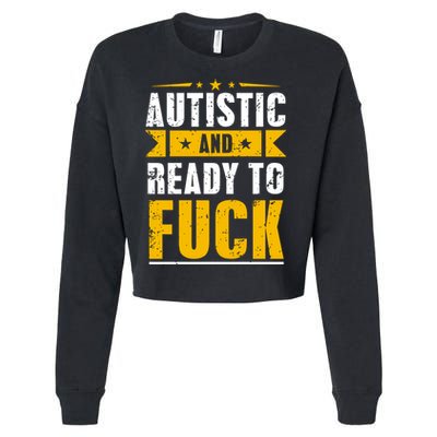 Autistic And Ready To Fuck Funny Autism Gift Cropped Pullover Crew