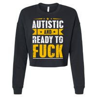 Autistic And Ready To Fuck Funny Autism Gift Cropped Pullover Crew