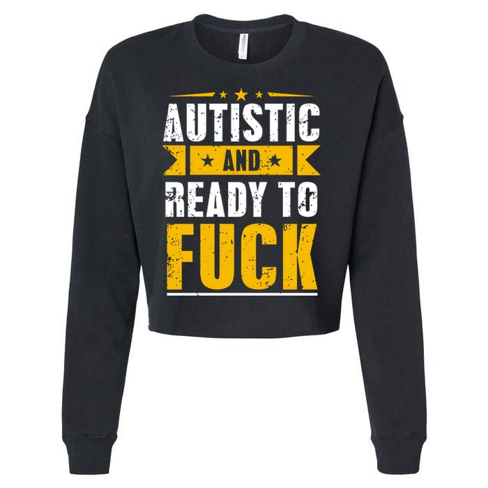 Autistic And Ready To Fuck Funny Autism Gift Cropped Pullover Crew