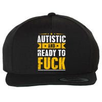Autistic And Ready To Fuck Funny Autism Gift Wool Snapback Cap