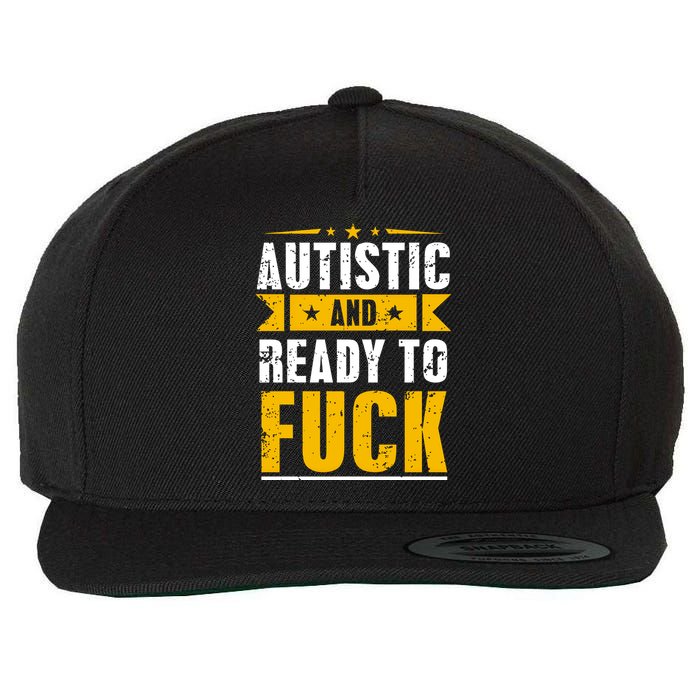 Autistic And Ready To Fuck Funny Autism Gift Wool Snapback Cap