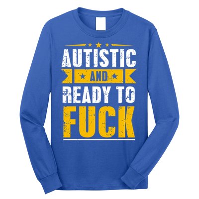 Autistic And Ready To Fuck Funny Autism Gift Long Sleeve Shirt