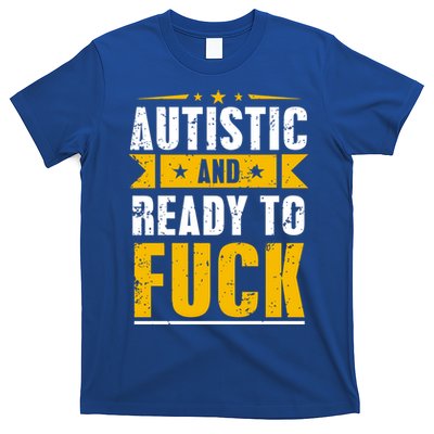 Autistic And Ready To Fuck Funny Autism Gift T-Shirt
