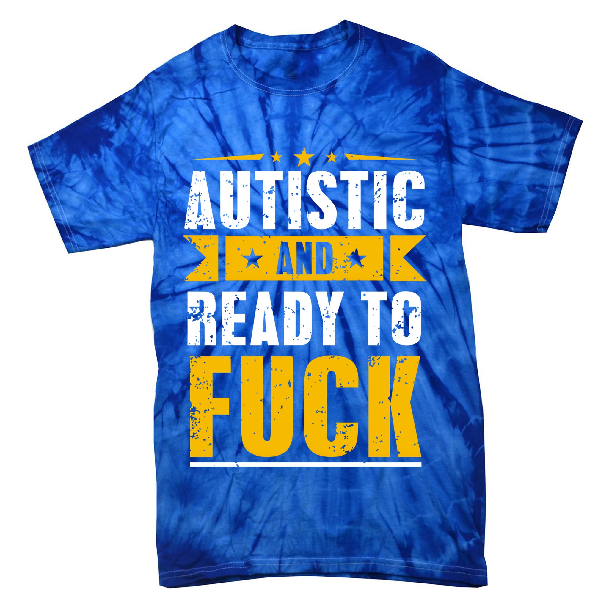 Autistic And Ready To Fuck Funny Autism Gift Tie-Dye T-Shirt