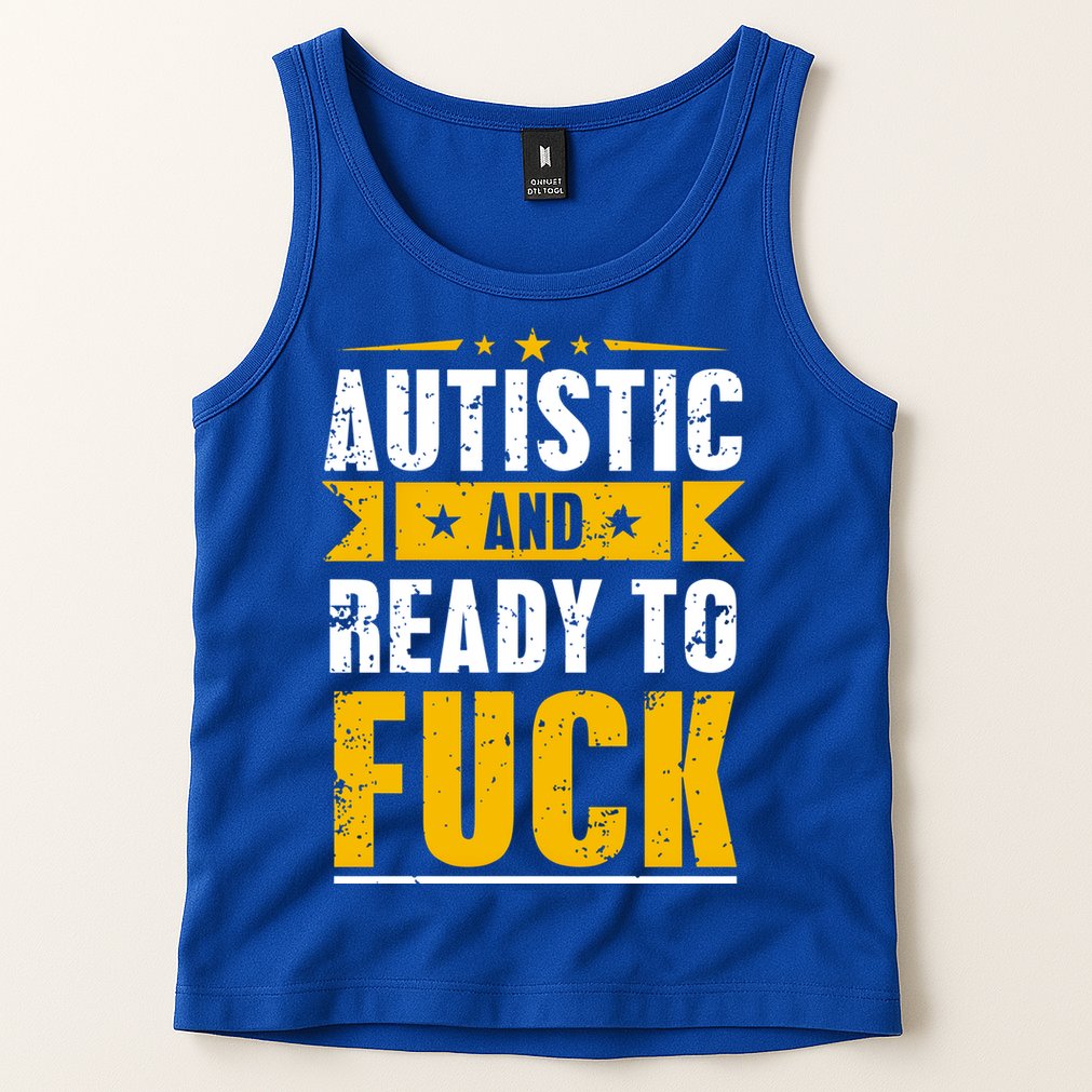 Autistic And Ready To Fuck Funny Autism Gift Tank Top