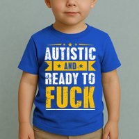 Autistic And Ready To Fuck Funny Autism Gift Toddler T-Shirt
