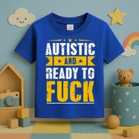 Autistic And Ready To Fuck Funny Autism Gift Toddler T-Shirt