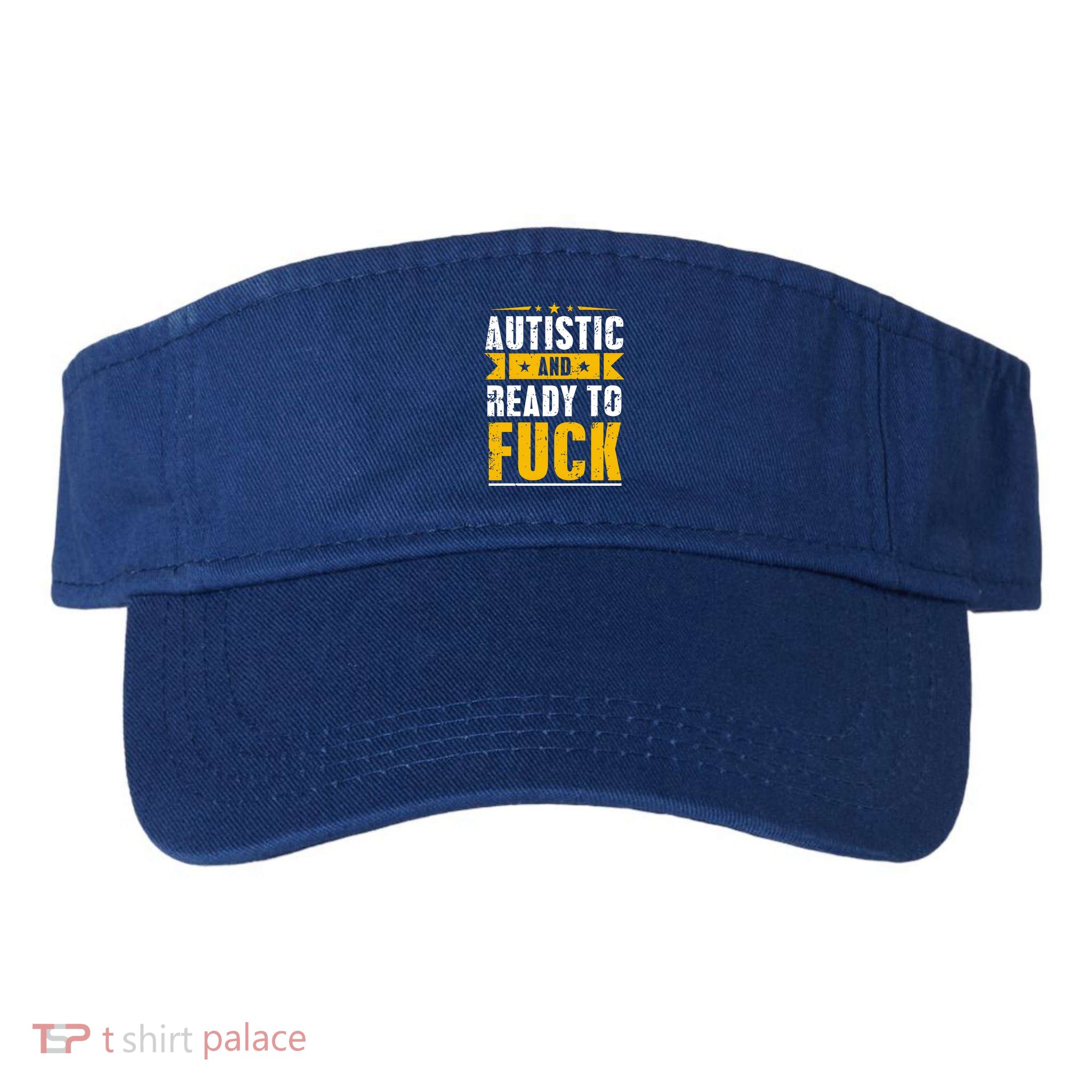 Autistic And Ready To Fuck Funny Autism Gift Visor