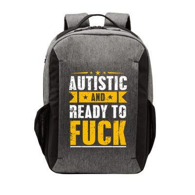 Autistic And Ready To Fuck Funny Autism Gift Vector Backpack