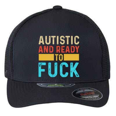 Autistic And Ready To Fuck Funny Autism Quote Retro Vintage Gift Flexfit Unipanel Trucker Cap