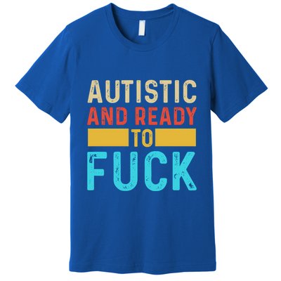 Autistic And Ready To Fuck Funny Autism Quote Retro Vintage Gift Premium T-Shirt