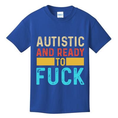 Autistic And Ready To Fuck Funny Autism Quote Retro Vintage Gift Kids T-Shirt
