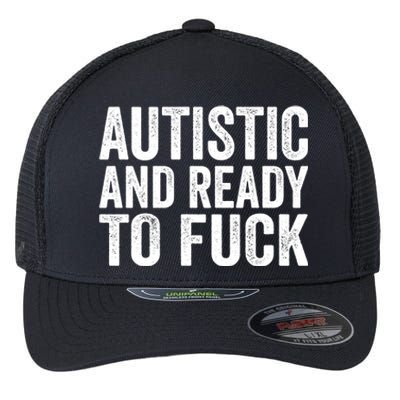 Autistic And Ready To Fuck Gift Flexfit Unipanel Trucker Cap