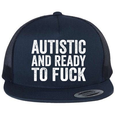 Autistic And Ready To Fuck Gift Flat Bill Trucker Hat