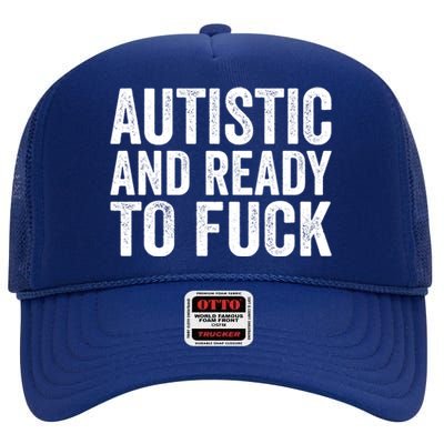 Autistic And Ready To Fuck Gift High Crown Mesh Back Trucker Hat