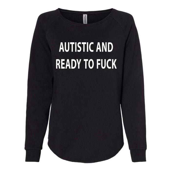 Autistic And Ready To Fuck Funnyr Vulgar Perfect Womens California Wash Sweatshirt