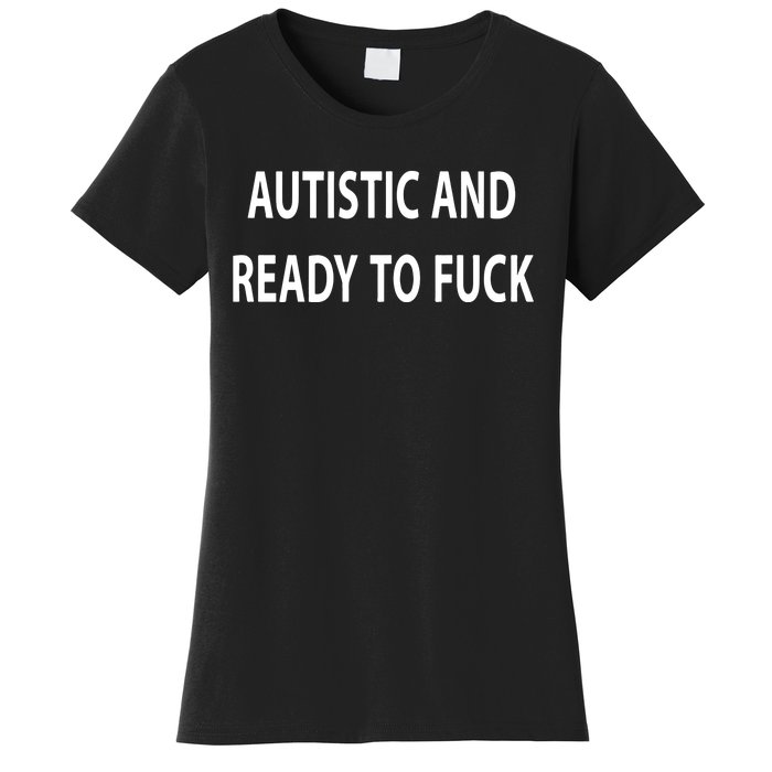 Autistic And Ready To Fuck Funnyr Vulgar Perfect Women's T-Shirt