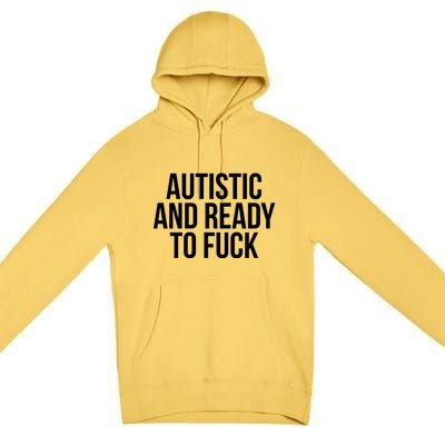 Autistic And Ready To F U C K Gift Premium Pullover Hoodie