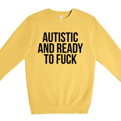 Autistic And Ready To F U C K Gift Premium Crewneck Sweatshirt