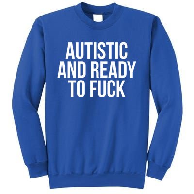 Autistic And Ready To F U C K Gift Sweatshirt