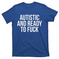 Autistic And Ready To F U C K Gift T-Shirt