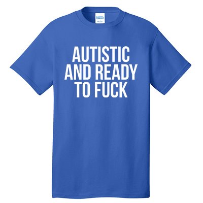 Autistic And Ready To F U C K Gift Tall T-Shirt