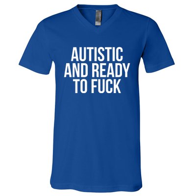 Autistic And Ready To F U C K Gift V-Neck T-Shirt