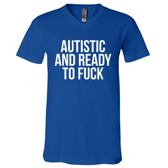 Autistic And Ready To F U C K Gift V-Neck T-Shirt