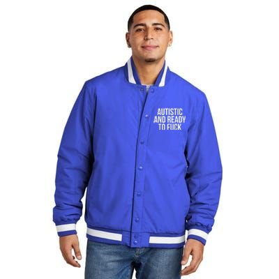 Autistic And Ready To F U C K Gift Insulated Varsity Jacket