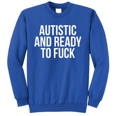 Autistic And Ready To F U C K Gift Tall Sweatshirt