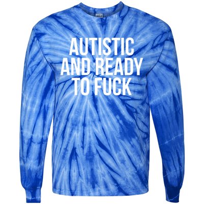 Autistic And Ready To F U C K Gift Tie-Dye Long Sleeve Shirt