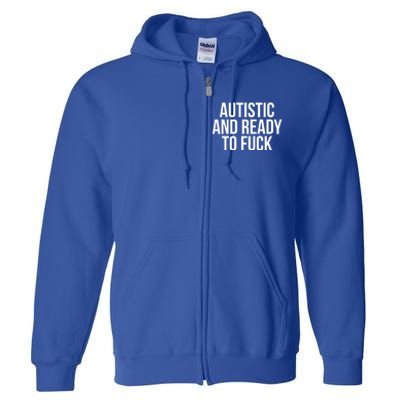 Autistic And Ready To F U C K Gift Full Zip Hoodie