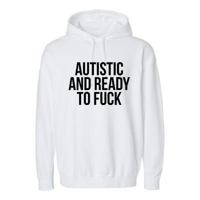 Autistic And Ready To F U C K Gift Garment-Dyed Fleece Hoodie