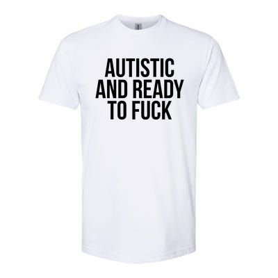 Autistic And Ready To F U C K Gift Softstyle® CVC T-Shirt