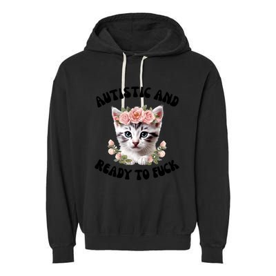 Autistic And Ready To Fuck Funny Autism Kitten Tism Chaotic Cool Gift Garment-Dyed Fleece Hoodie