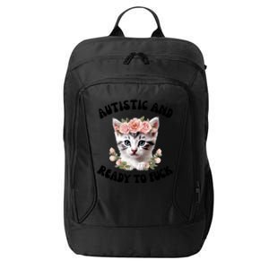 Autistic And Ready To Fuck Funny Autism Kitten Tism Chaotic Cool Gift City Backpack