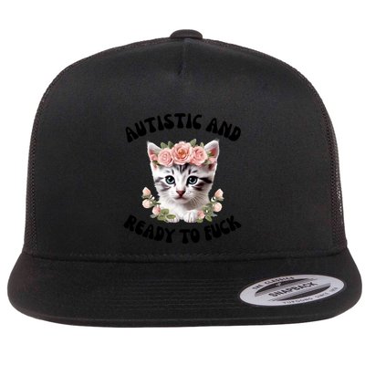 Autistic And Ready To Fuck Funny Autism Kitten Tism Chaotic Cool Gift Flatbill Hat
