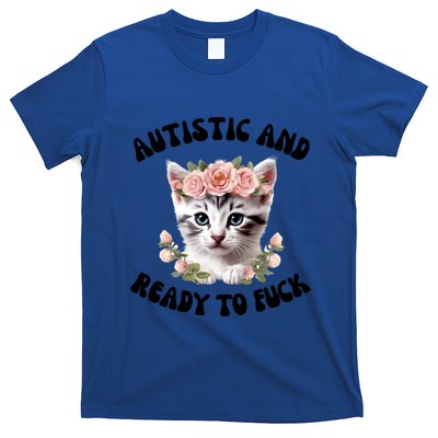 Autistic And Ready To Fuck Funny Autism Kitten Tism Chaotic Cool Gift T-Shirt