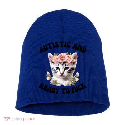 Autistic And Ready To Fuck Funny Autism Kitten Tism Chaotic Cool Gift Short Acrylic Beanie