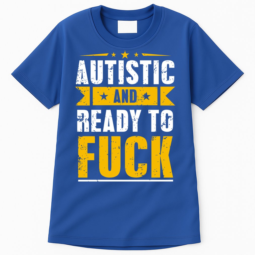 Autistic And Ready To Fuck Funny Autism Great Gift Tall T-Shirt